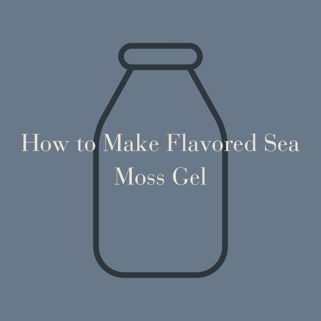 How to Make Flavored Sea Moss Gel